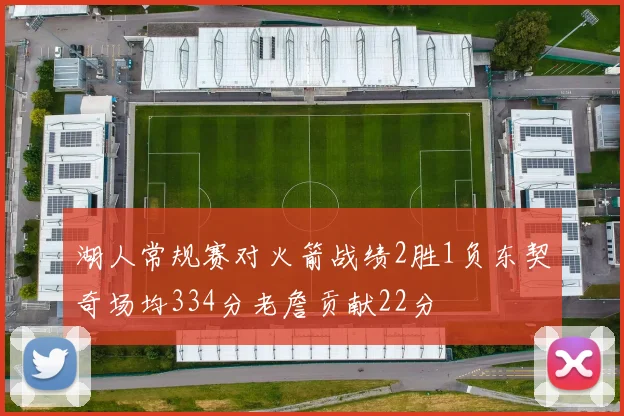 湖人常规赛对火箭战绩2胜1负东契奇场均334分老詹贡献22分