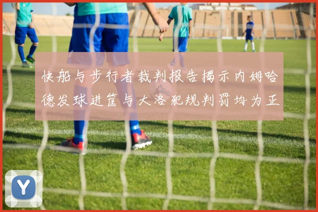 快船与步行者裁判报告揭示内姆哈德发球进筐与大洛犯规判罚均为正确
