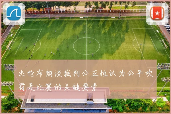 杰伦布朗谈裁判公正性认为公平吹罚是比赛的关键要素