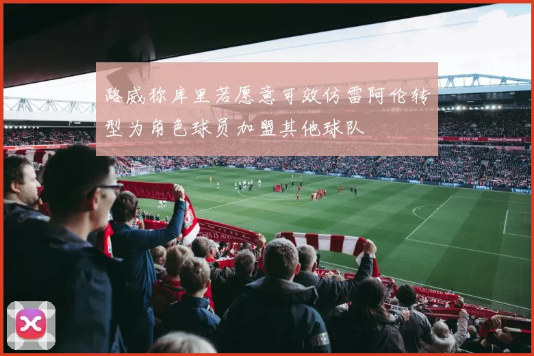 路威称库里若愿意可效仿雷阿伦转型为角色球员加盟其他球队